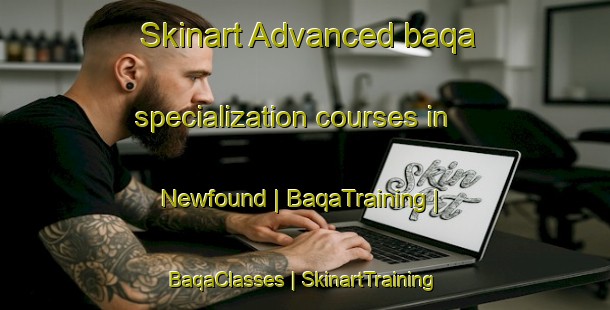 Skinart Advanced baqa specialization courses in Newfound | BaqaTraining | BaqaClasses | SkinartTraining-United States